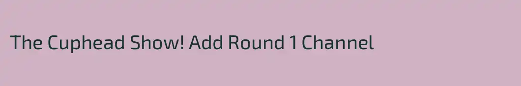 The Cuphead Show! Add Round 1 Channel